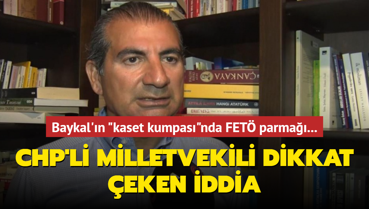 CHP'li milletvekilinden Baykal'n 'kaset kumpas'nda FET parma iddias