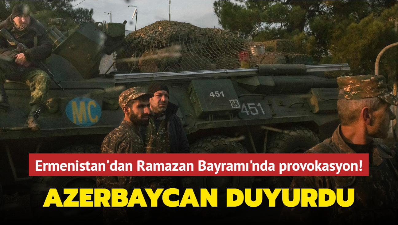 Ermeni askerlerden Ramazan Bayramnda provokasyon! Azerbaycan Savunma Bakanl duyurdu