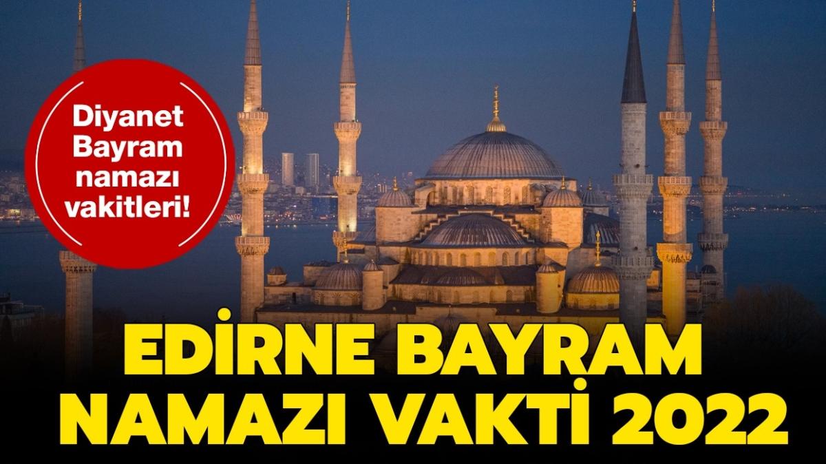 Edirne Ramazan Bayram namaz 2022 saat kata klnacak" Diyanet Edirne bayram namaz saati vakti 2022! 