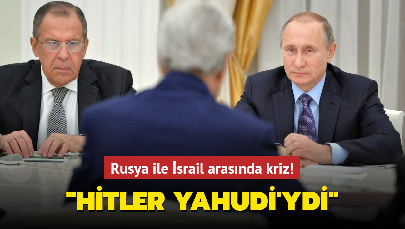 Rusya ile İsrail arasında kriz! 'Hitler Yahudi'ydi'