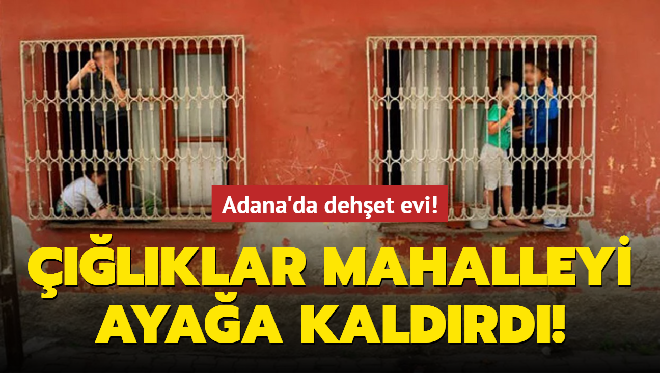 Adana'da dehet evi! lklar mahalleyi ayaa kaldrd!