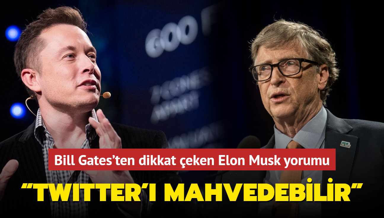 Bill Gates'ten dikkat çeken Elon Musk yorumu! “Twitter'ı mahvedebilir”