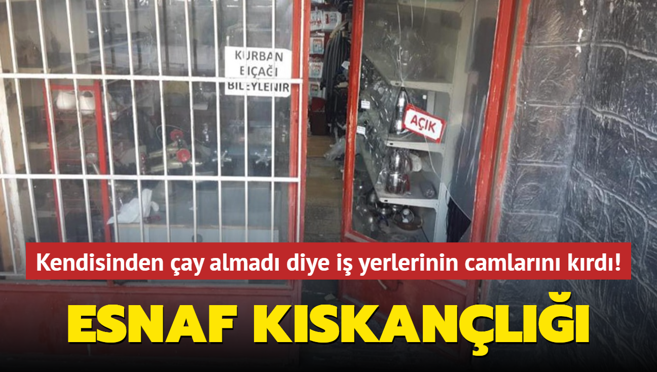 Esnaf kskanl! Kendisinden ay almad diye i yerlerinin camlarn krd