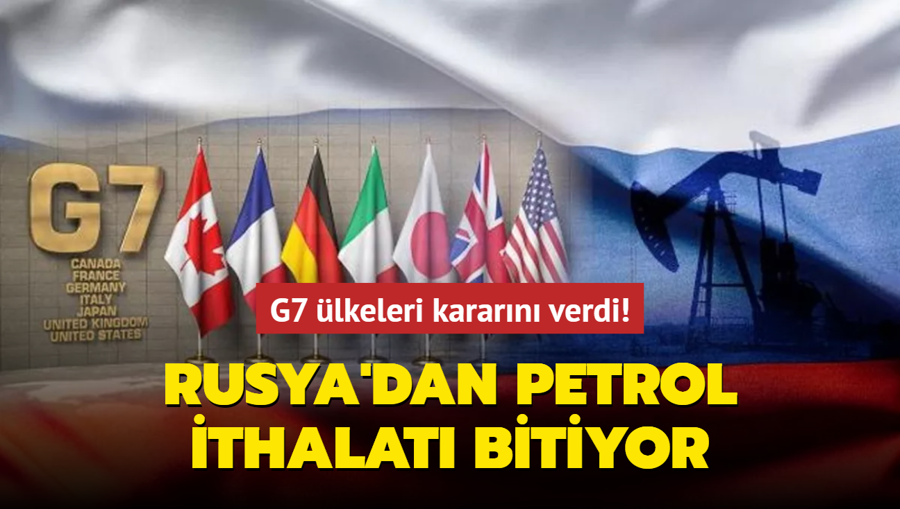 G7 lkeleri kararn verdi! Rusya'dan petrol ithalat bitiyor