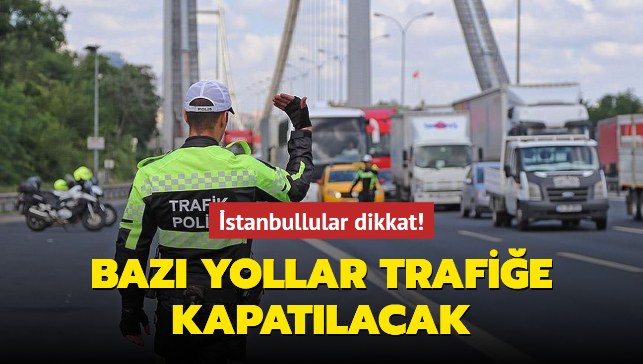 stanbullular dikkat! Baz yollar trafie kapatlacak