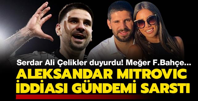 Serdar Ali elikler'in Aleksandar Mitrovic iddias gndemi sarst! Meer Fenerbahe...
