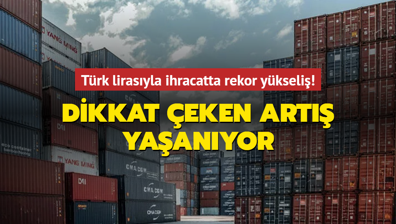 Trk lirasyla ihracatta rekor ykseli! Son zamanlarn dikkat eken art yaanyor