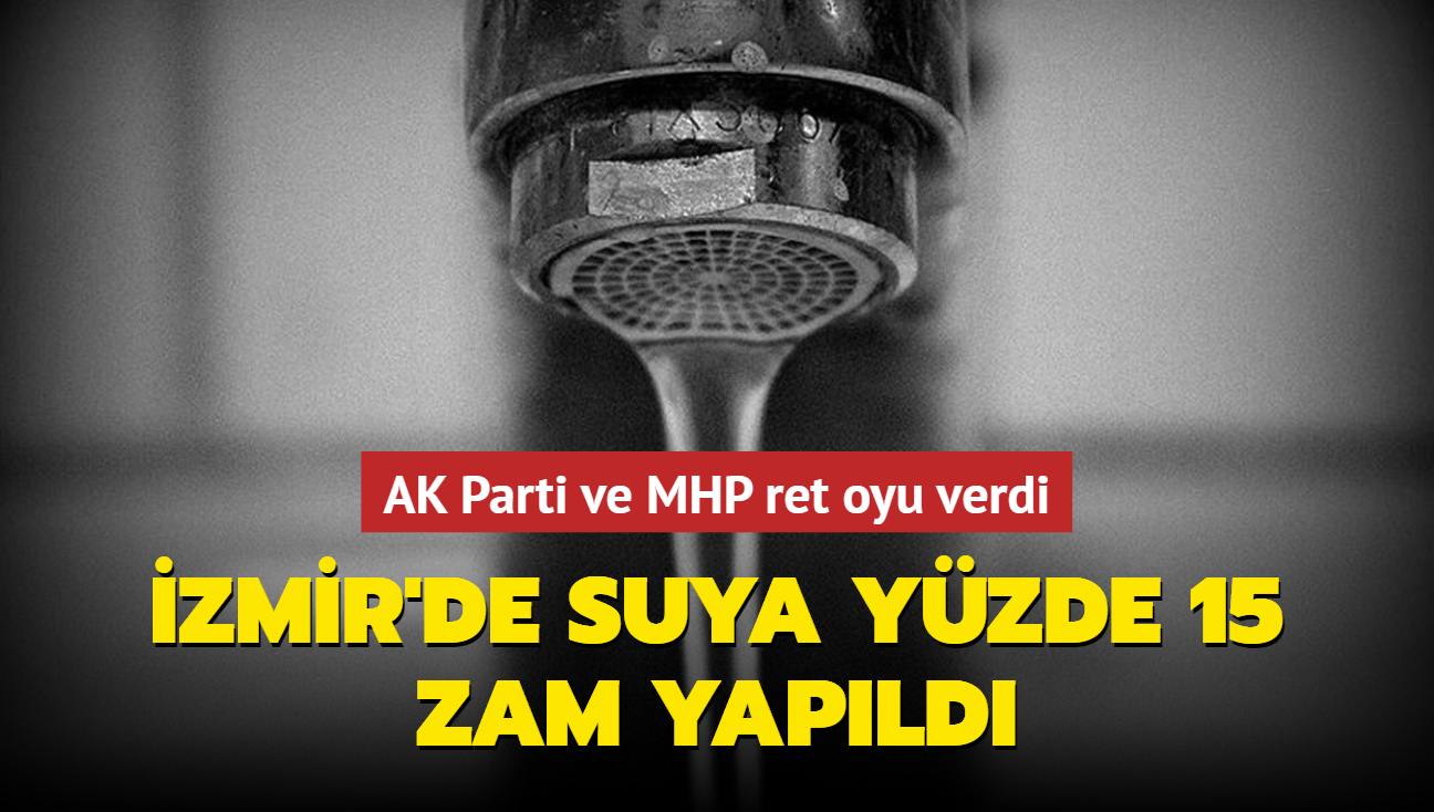 AK Parti ve MHP ret oyu verdi... zmir'de suya yzde 15 zam yapld