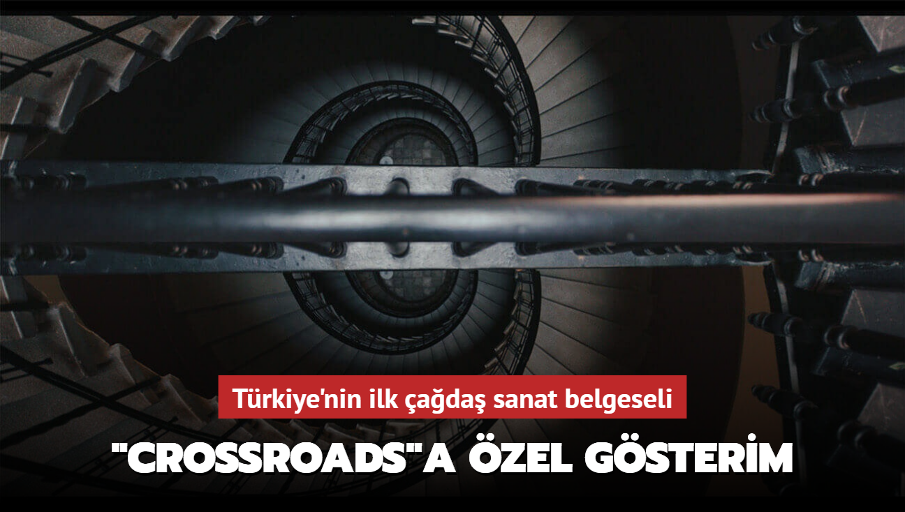 Trkiye'nin ilk ada sanat belgeseli 'Crossroads'un zel gsterimi yapld