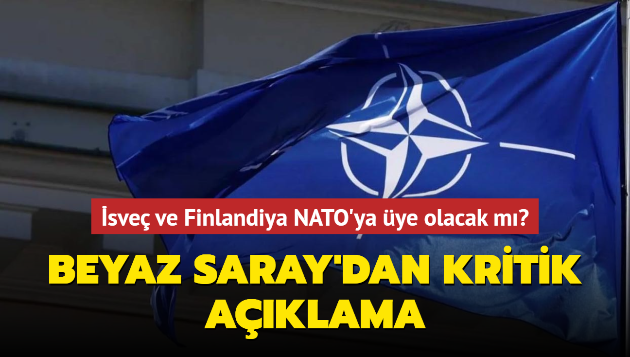 sve ve Finlandiya NATO'ya ye olacak m" Beyaz Saray'dan nemli aklama
