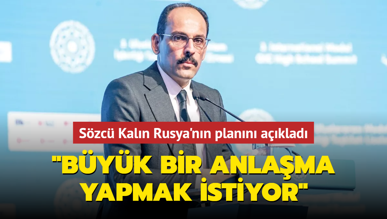 Cumhurbakanl Szcs brahim Kaln: Rusya, Bat ile byk bir anlama yapmak istiyor