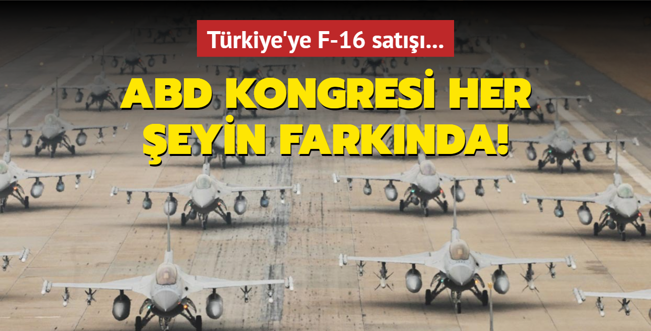Türkiye'ye F-16 satışı... ABD Kongresi her şeyin farkında!