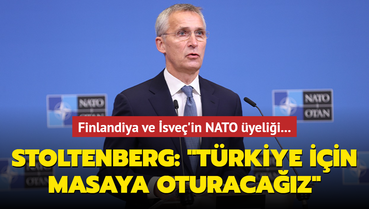 Finlandiya ve sve'in NATO yelii... Stoltenberg: "Trkiye'nin endieleri iin masaya oturacaz"