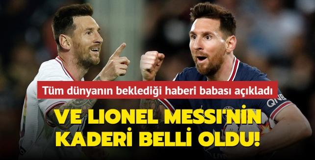 Ve Lionel Messi'nin kaderi belli oldu! Tm dnyann bekledii haberi babas aklad