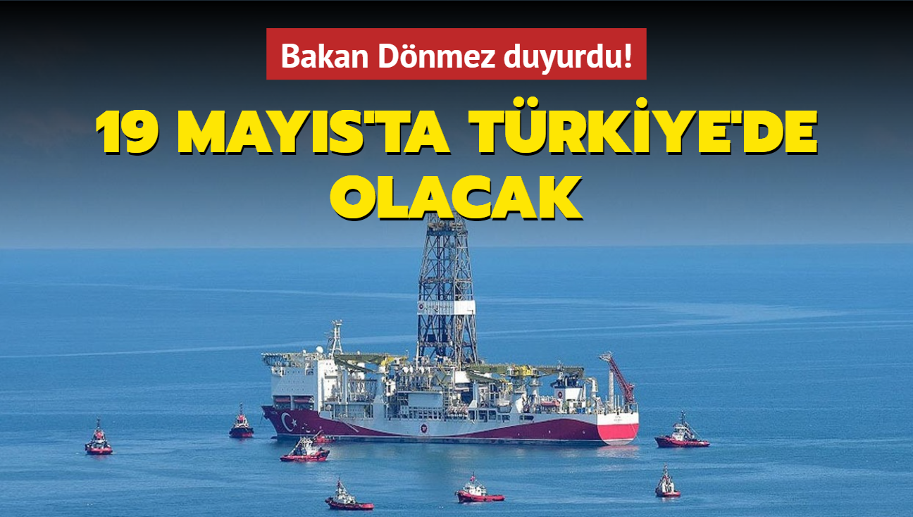 Bakan Dönmez: Dördüncü sondaj gemimiz 19 Mayıs'ta Türkiye'de