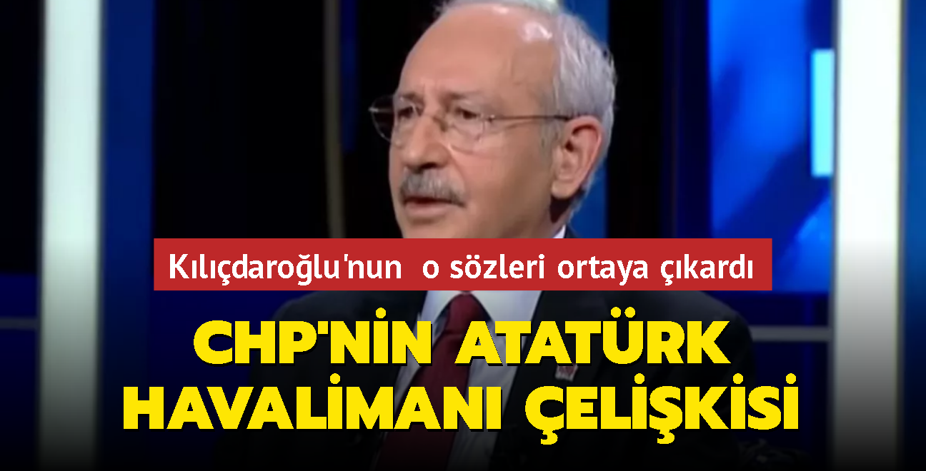 Kılıçdaroğlu'nun o sözleri ortaya çıkardı! CHP'nin Atatürk Havalimanı çelişkisi