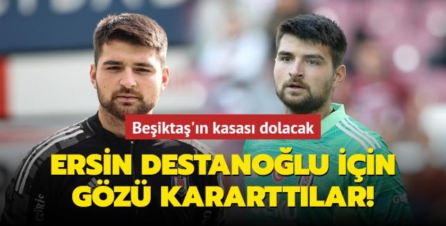 Ersin Destanoğlu için gözü kararttılar! Beşiktaş'ın kasası dolacak...