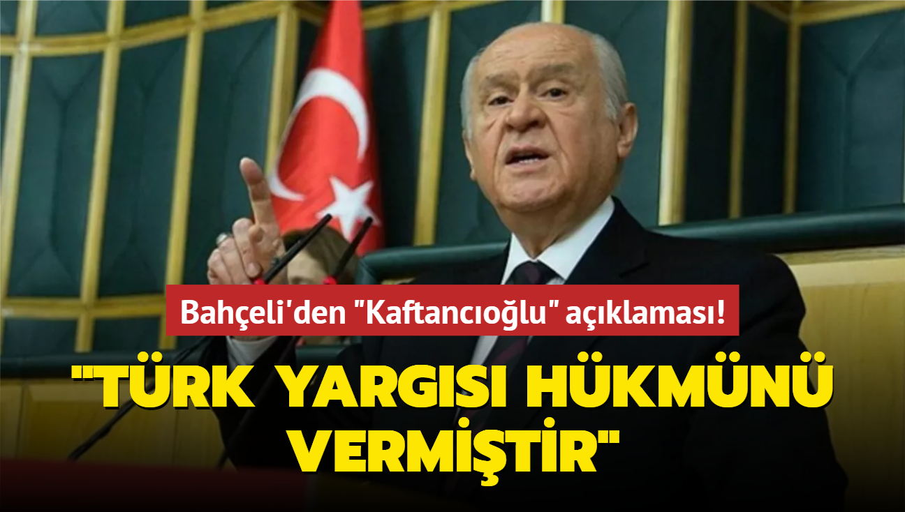 Bahçeli'den "Kaftancıoğlu" açıklaması! "Türk yargısı hükmünü vermiştir"