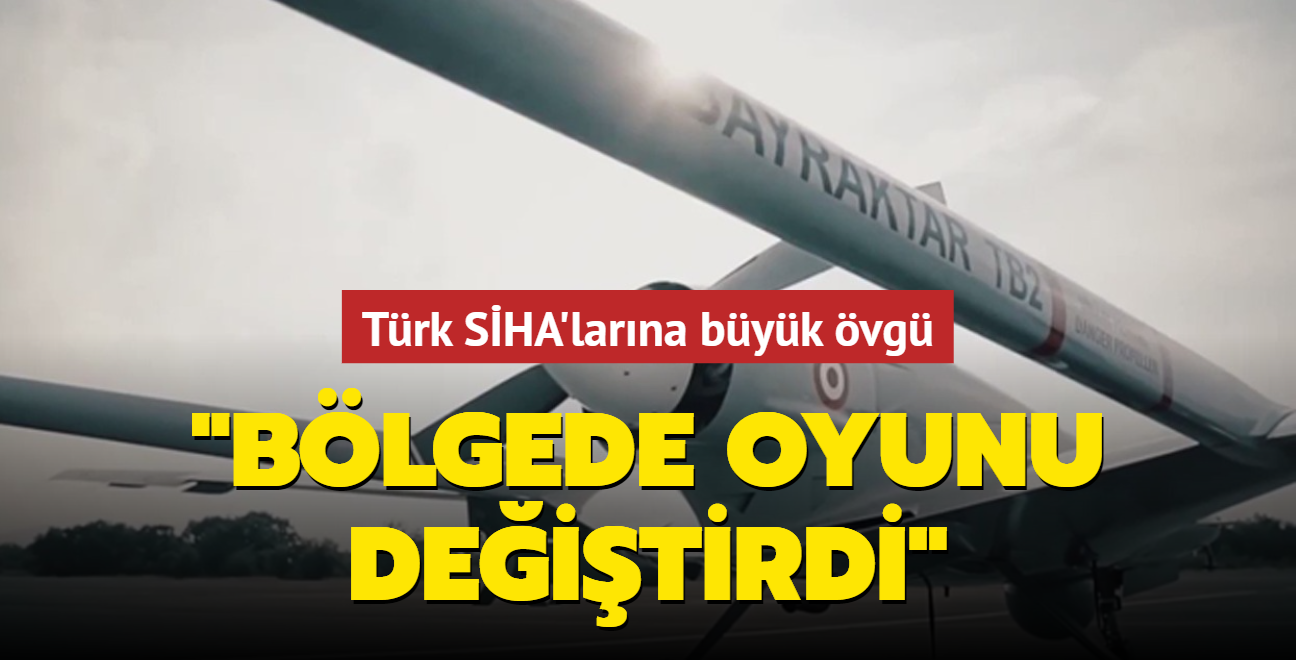 Türk SİHA'larına büyük övgü: Bölgede oyunu değiştirdi
