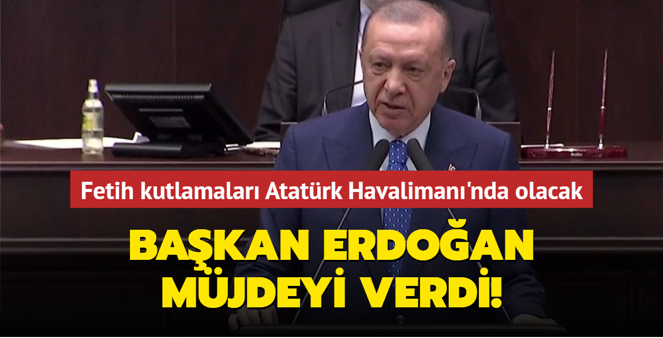 Bakan Erdoan mjdeyi verdi! Fetih kutlamalar Atatrk Havaliman'nda olacak