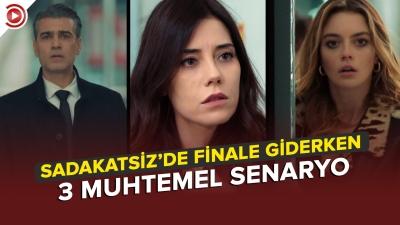 Sadakatsiz'de finale giderken 3 muhtemel senaryo