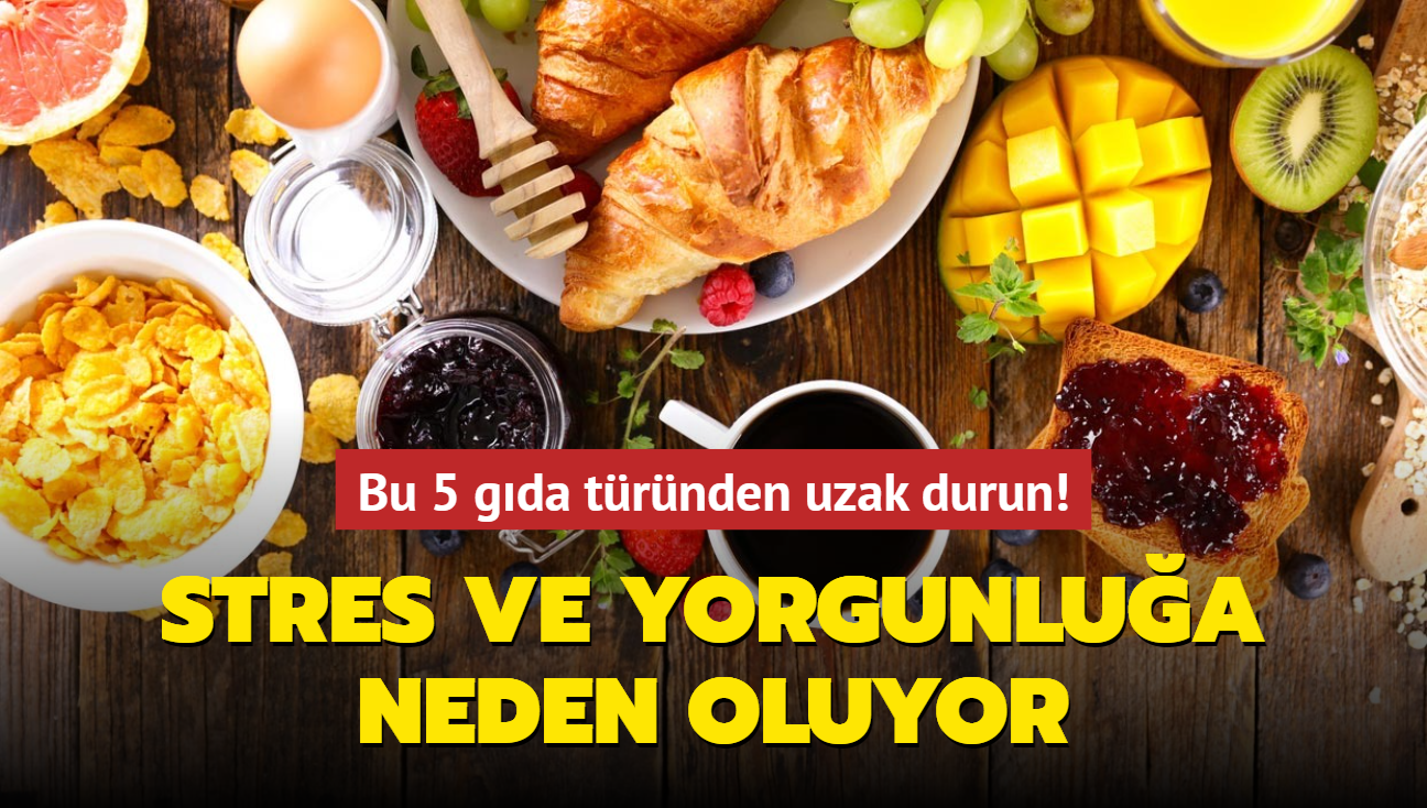 Bu 5 gda trnden uzak durun! Stres ve yorgunlua neden oluyor