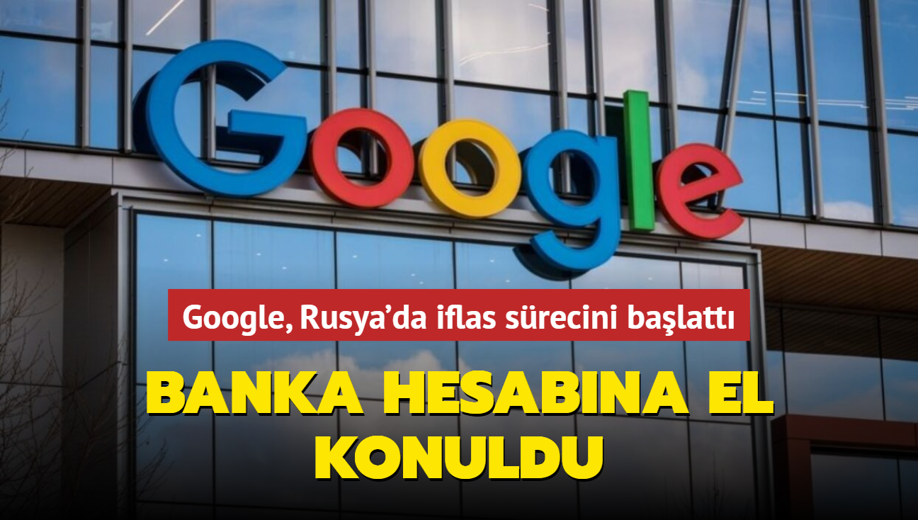 Google, Rusya'da iflas srecini balatt! Banka hesabna el konuldu...