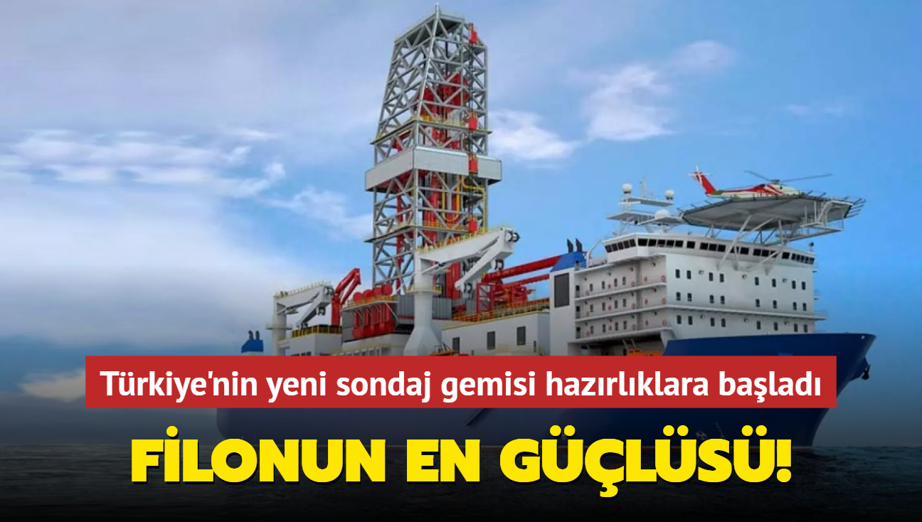 Trkiye'nin yeni sondaj gemisi filonun en gls