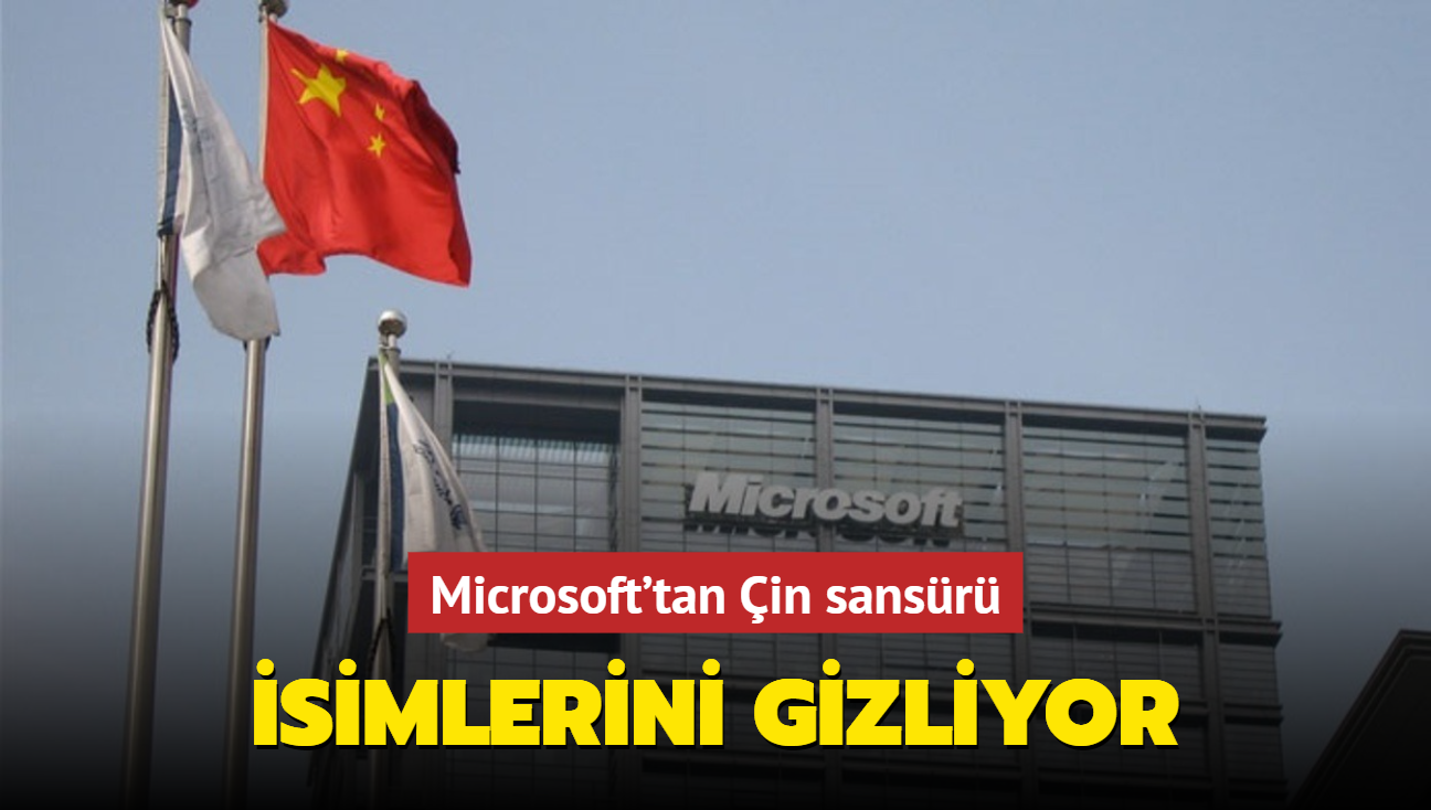 Microsoft'tan Çin sansürü! İsimlerini gizliyor...