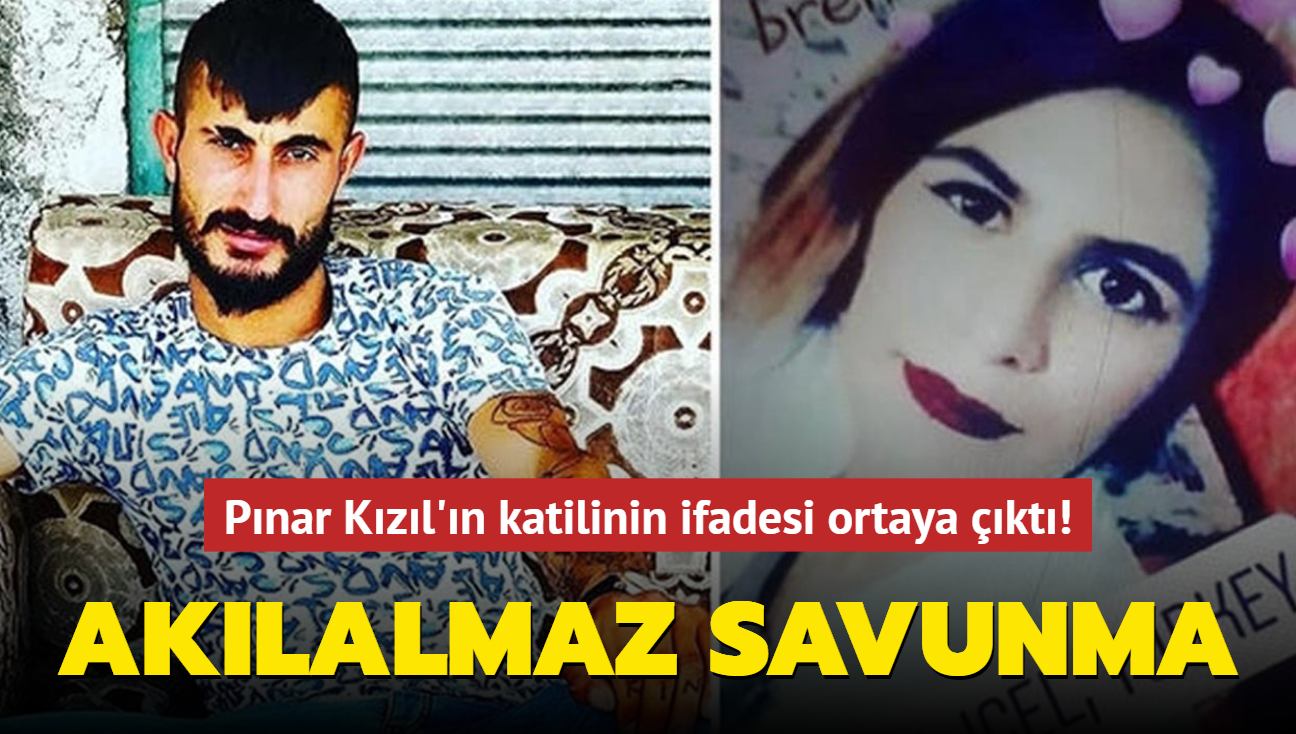 Pınar Kızıl'ın katilinin ifadesi ortaya çıktı! Akılalmaz savunma