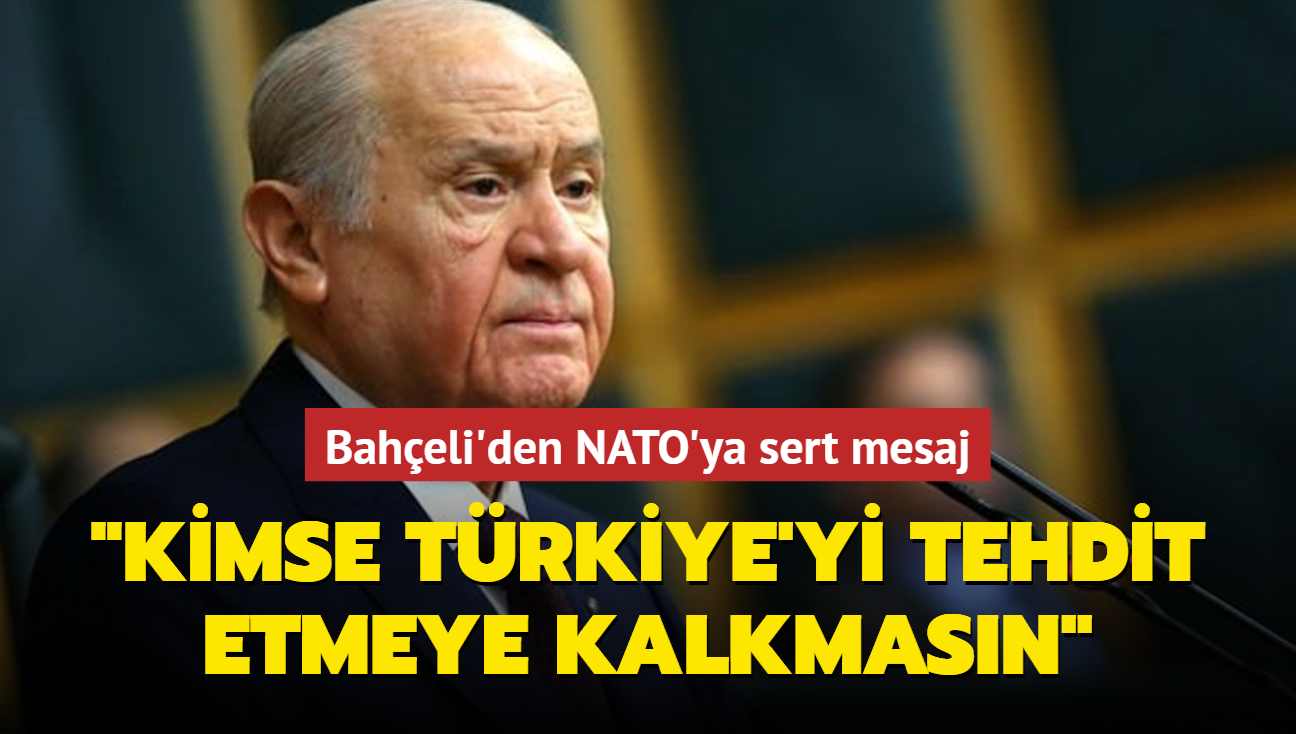 Bahçeli'den NATO'ya sert mesaj: Kimse Türkiye'yi tehdit etmeye kalkmasın