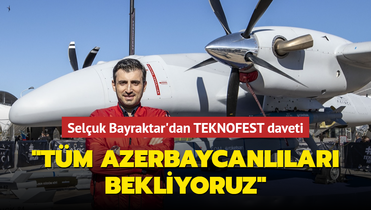Seluk Bayraktar'dan TEKNOFEST daveti... 'Tm Azerbaycanllar bekliyoruz'