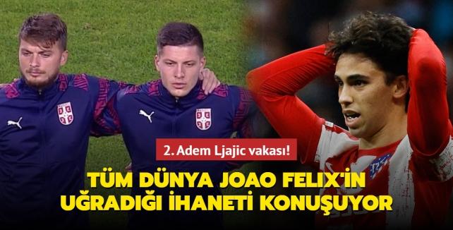 2. Adem Ljajic vakas! Tm dnya Joao Felix'in urad ihaneti konuuyor...