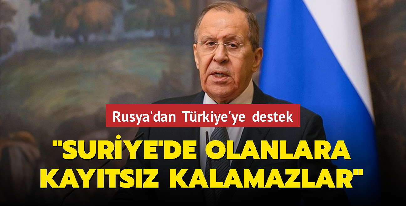 Rusya'dan Türkiye'ye destek... Suriye'de olanlara kayıtsız kalamazlar