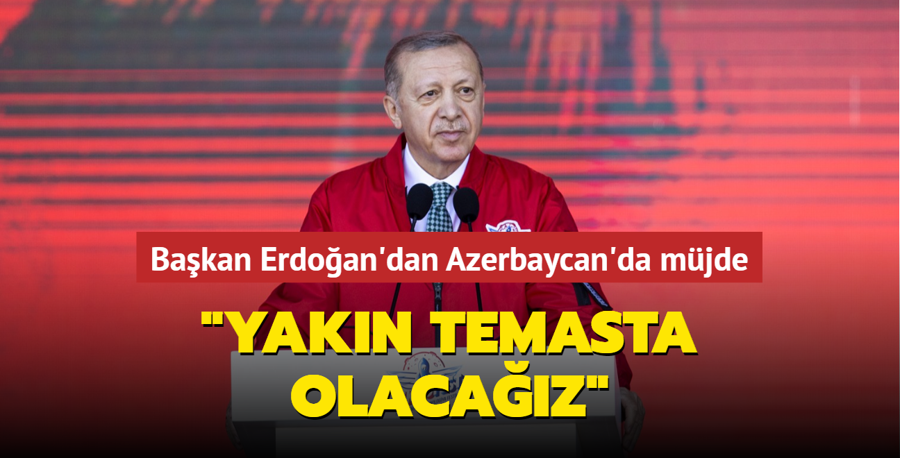 Başkan Erdoğan'dan Azerbaycan'da müjde: Yakın temasta olacağız
