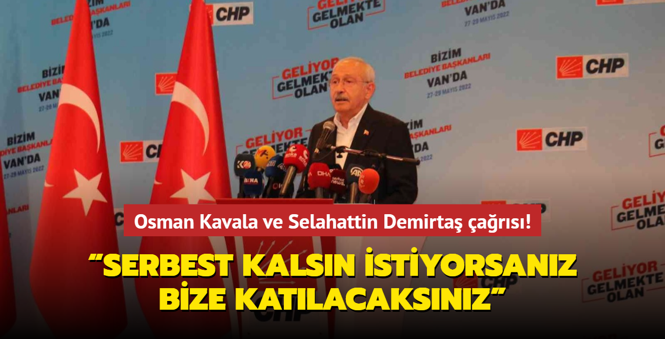 Kılıçdaroğlu'ndan Osman Kavala ve Selahattin Demirtaş çağrısı! “Serbest kalsın istiyorsanız bize katılacaksınız”