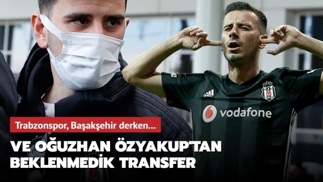 Ve Ouzhan zyakup'tan beklenmedik transfer! Ne Trabzonspor ne Baakehir