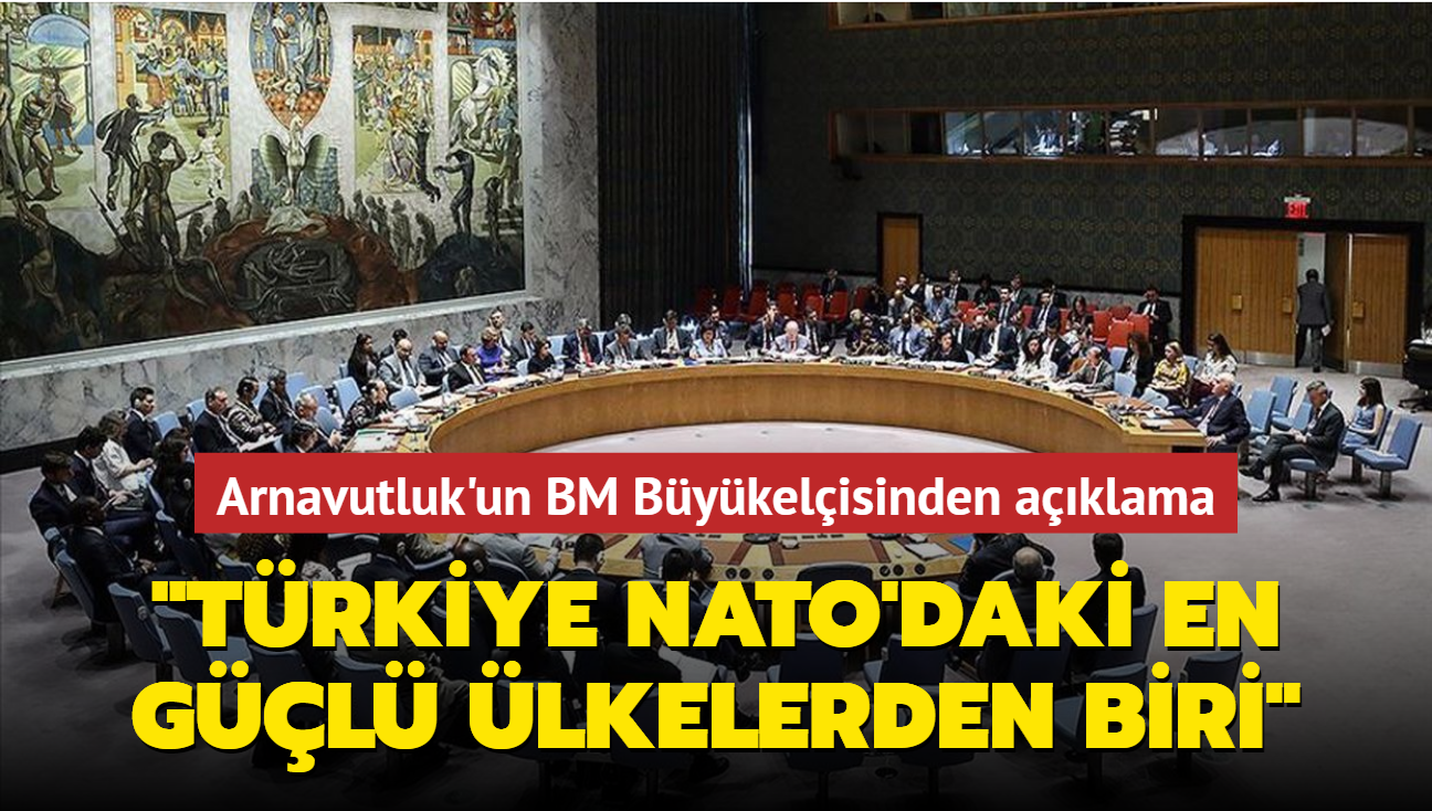 Arnavutluk'un BM Bykelisinden aklama... 'Trkiye NATO'daki en gl lkelerden biri'