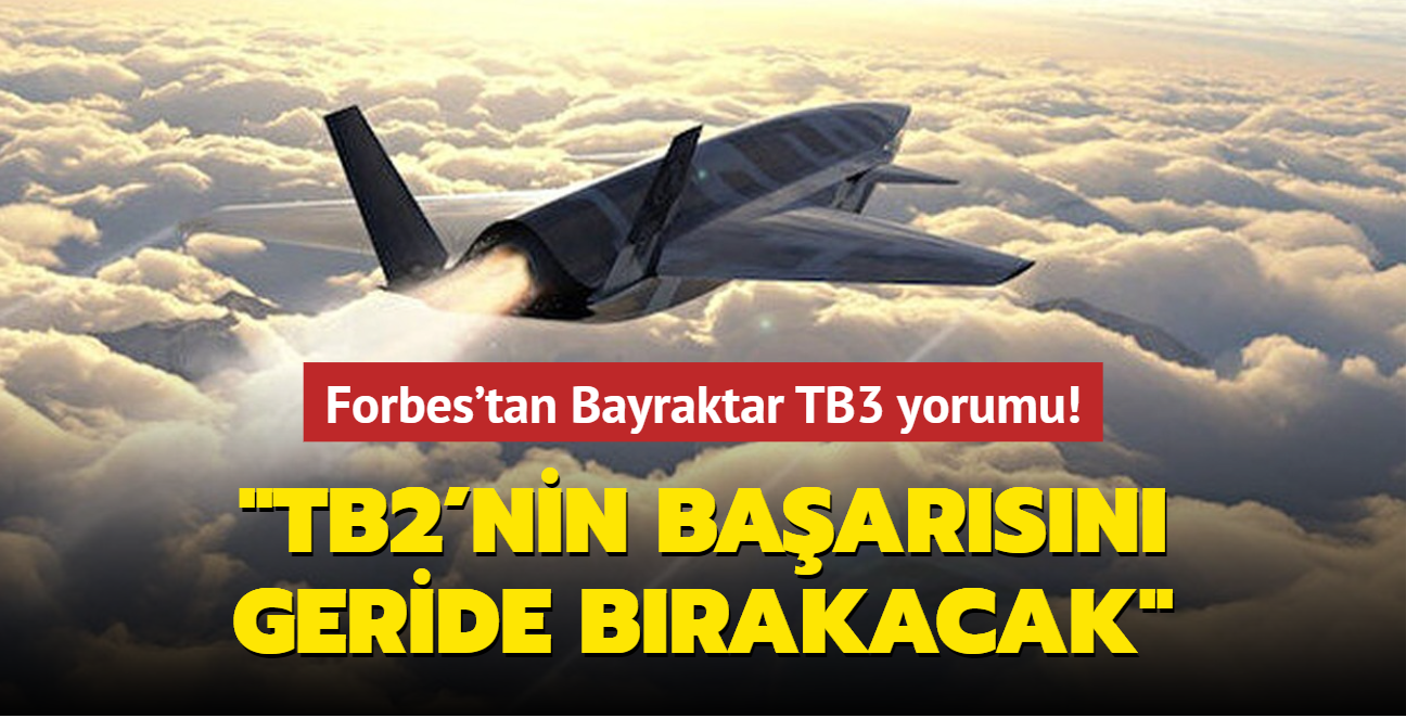 Forbes'tan Bayraktar TB3 yorumu: TB2'nin dnya apndaki baarsn geride brakacak