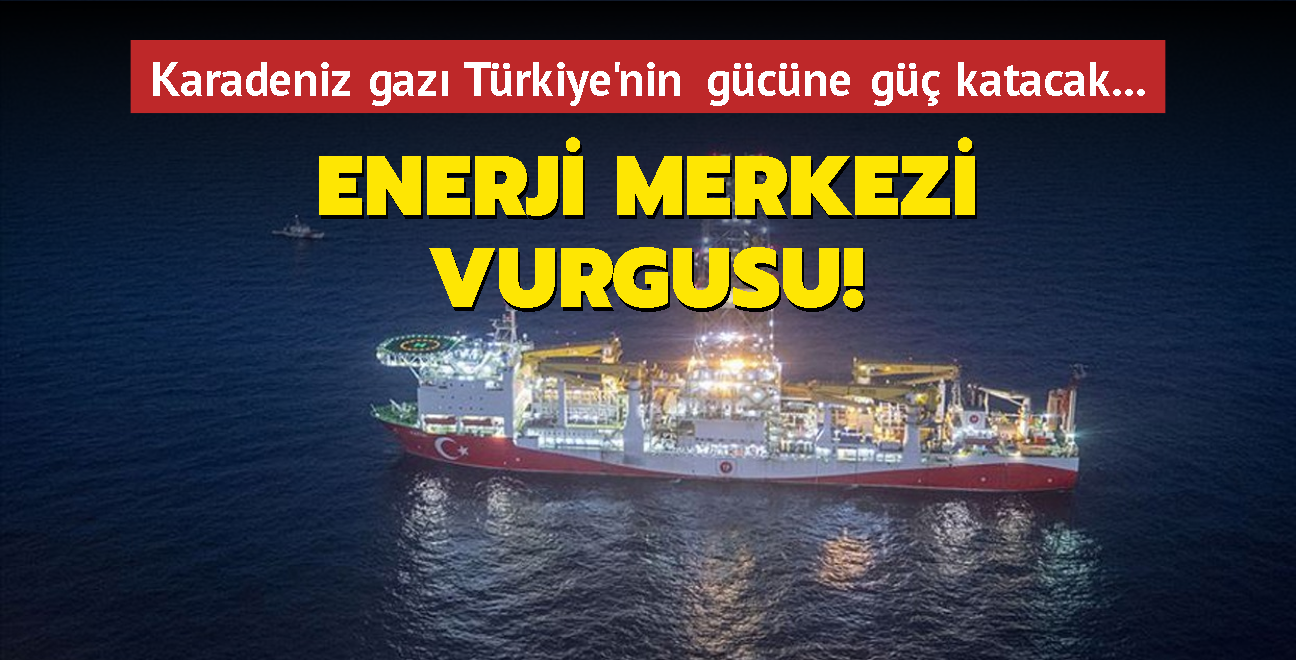 Karadeniz gaz Trkiye'nin gcne g katacak... Enerji merkezi vurgusu!