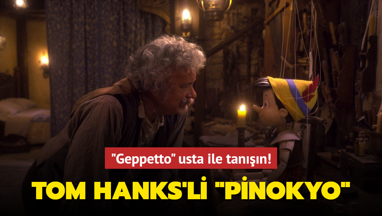 Tom Hanks'i Geppetto usta rolnde izleyeceimiz 'Pinokyo' filminden ilk fragman
