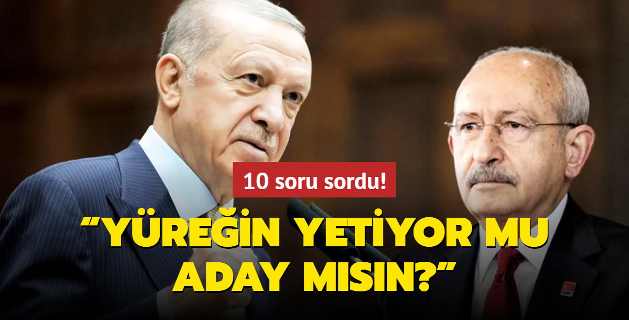Başkan Erdoğan'dan Kemal Kılıçdaroğlu'na 10 soru! “Yüreğin yetiyor mu aday mısın"”