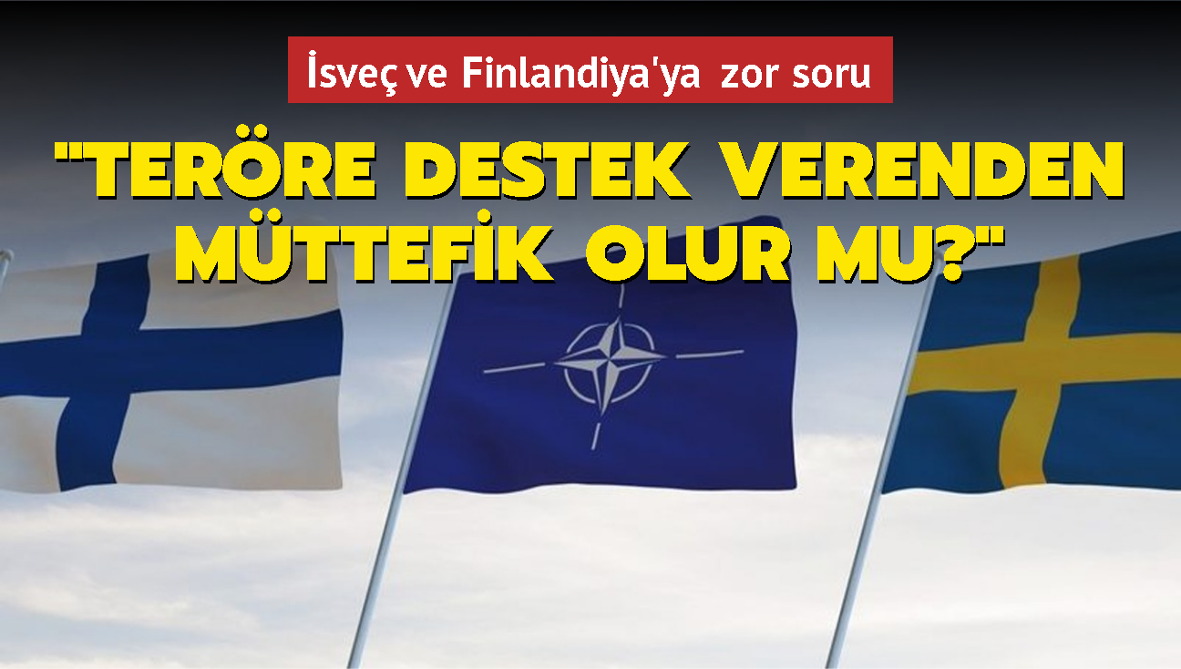 sve ve Finlandiya'ya zor soru: Terr rgtne destek veren lkeden mttefik olur mu"