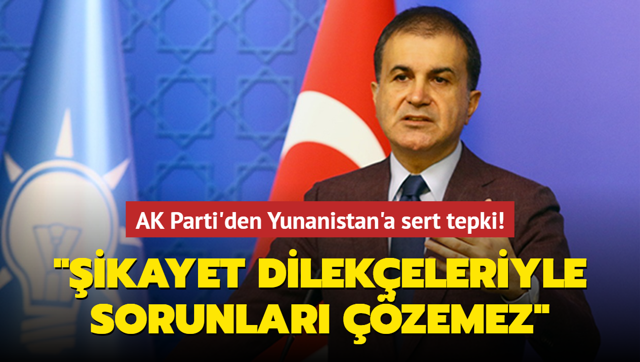 AK Parti Szcs elik'ten Yunanistan'a tepki: Trkiye'yi ikayet eden dilekeler yazarak sorunlar zemez