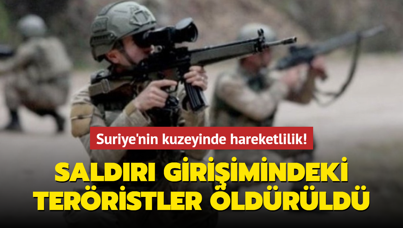 Suriye'nin kuzeyinde hareketlilik! Saldr giriiminde bulunan terristler etkisiz hale getirildi