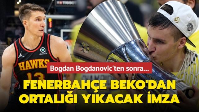 Bogdan Bogdanovic'ten sonra... Fenerbahe Beko'dan ortal ykacak imza!