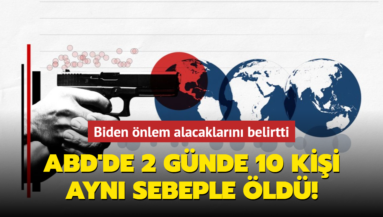 ABD'de 2 gnde 10 kii ayn sebeple ld! Biden nlem alacaklarn belirtti