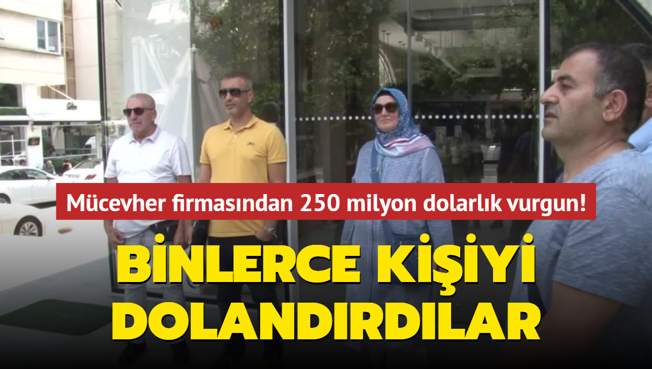 Mcevher firmasndan250 milyon dolarlk vurgun! Binlerce kiiyi dolandrp kayplara kartlar