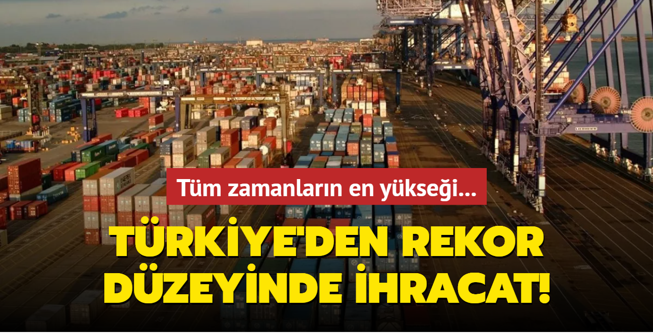 Tm zamanlarn en yksei... Trkiye'den rekor dzeyinde ihracat