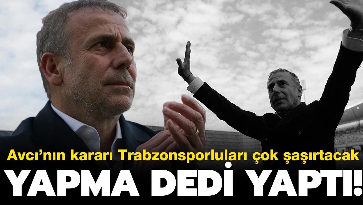 Yapma dedi yapt! Abdullah Avc'nn karar Trabzonsporlular ok artacak